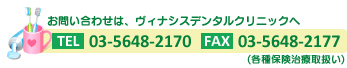 お問い合わせはヴィナシスデンタルクリニックへ　TEL：03-5648-2170／FAX：03-5648-2177 各種保険治療取扱い